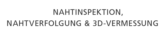 Nahtinspektion, Nahtverfolgung und 3D-Vermessung